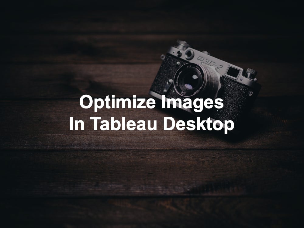 Faster dashboards optimize images in tableau desktop