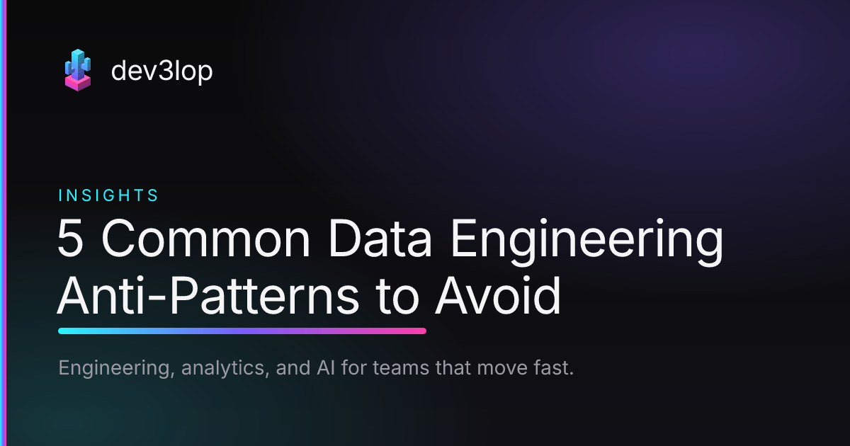 5 Common Data Engineering Anti-Patterns to Avoid | Dev3lop