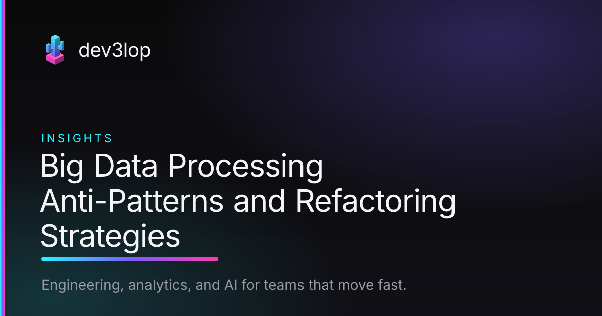 Big Data Processing Anti-Patterns and Refactoring Strategies | Dev3lop