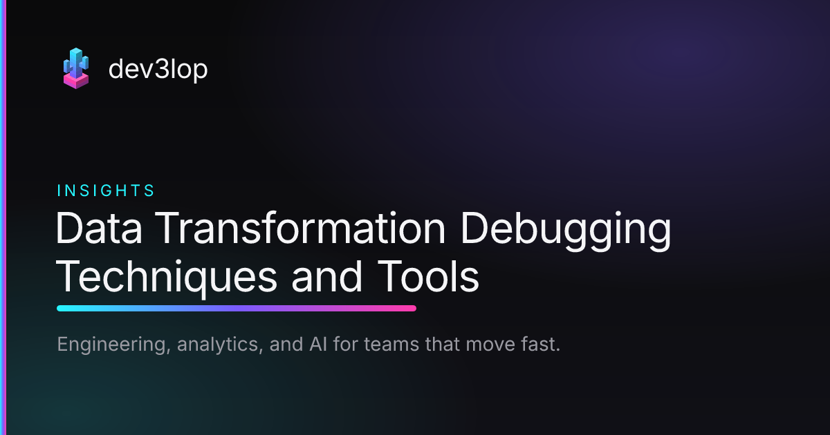 Data Transformation Debugging Techniques and Tools | Dev3lop