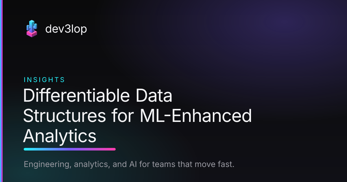Differentiable Data Structures for ML-Enhanced Analytics | Dev3lop