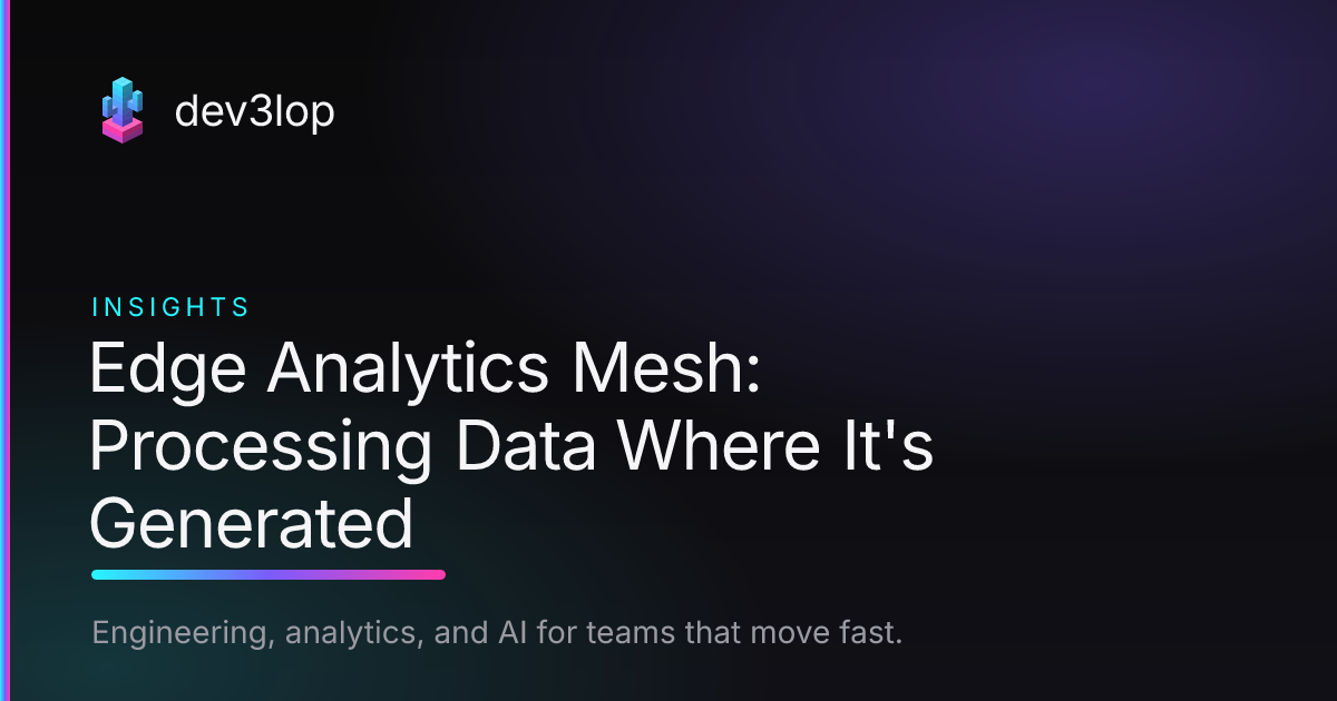 Edge Analytics Mesh: Processing Data Where It's Generated | Dev3lop