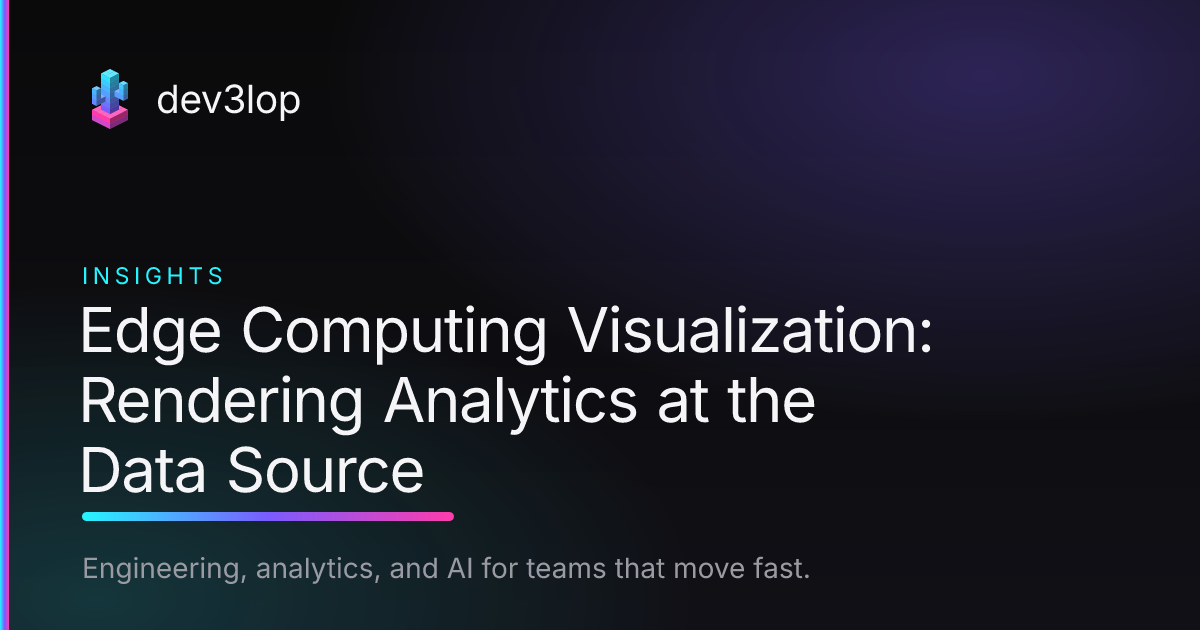 Edge Computing Visualization: Rendering Analytics at the Data Source ...
