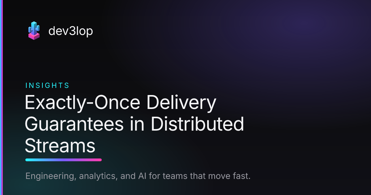 Exactly-Once Delivery Guarantees in Distributed Streams | Dev3lop