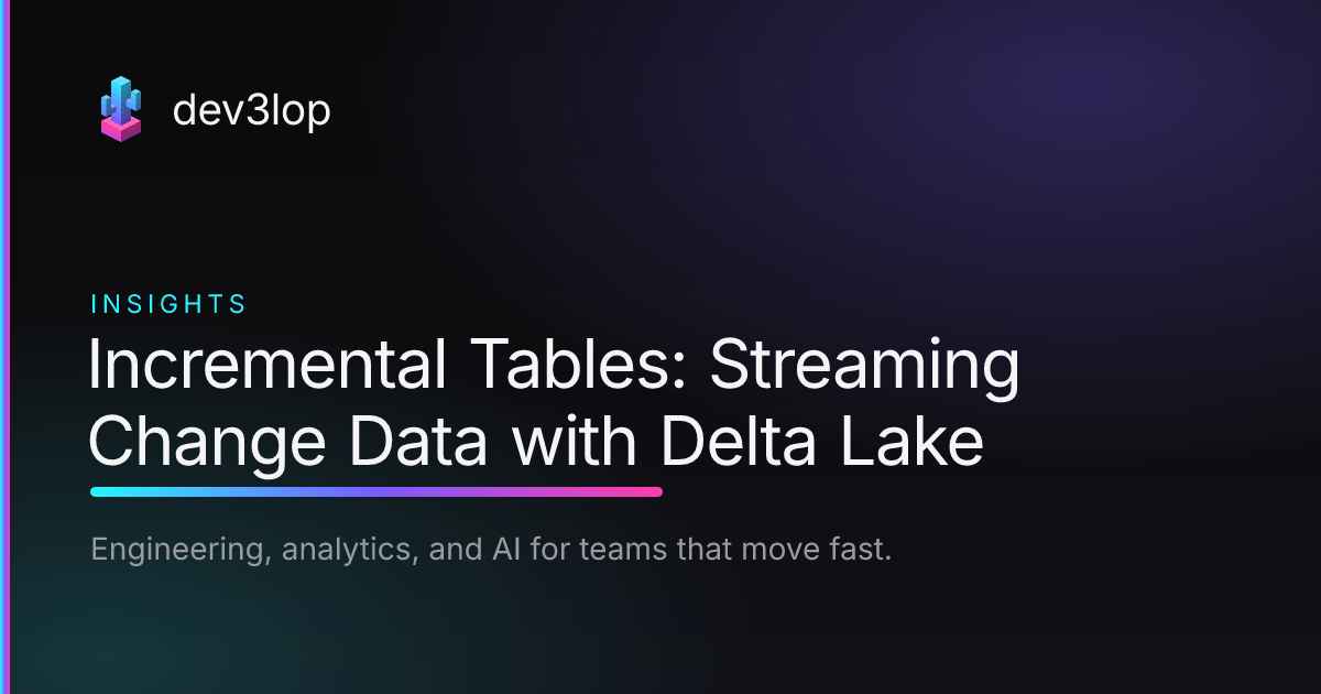 Incremental Tables: Streaming Change Data with Delta Lake | Dev3lop