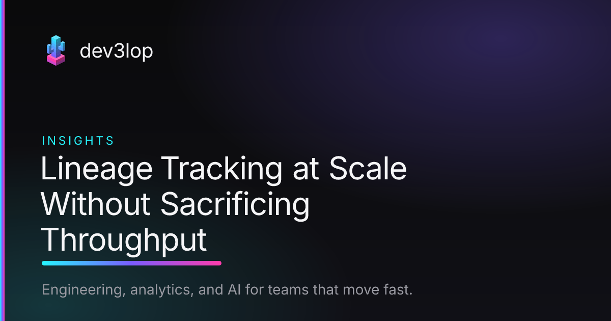 Lineage Tracking at Scale Without Sacrificing Throughput | Dev3lop