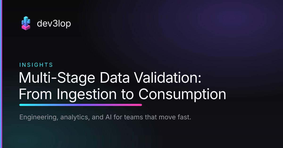 Multi Data Multi-Stage Data Validation: From Ingestion to Consumption | Dev3lop