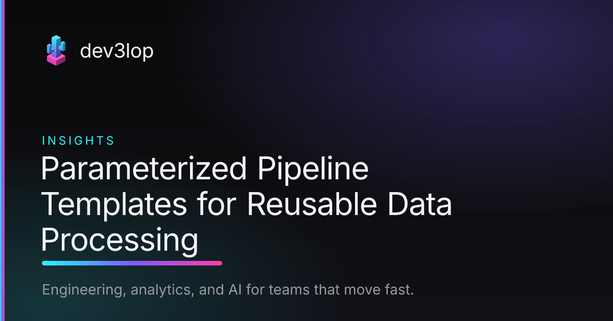Parameterized Pipeline Templates for Reusable Data Processing | Dev3lop