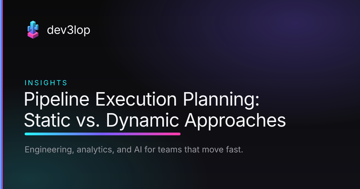Pipeline Execution Planning: Static vs. Dynamic Approaches | Dev3lop