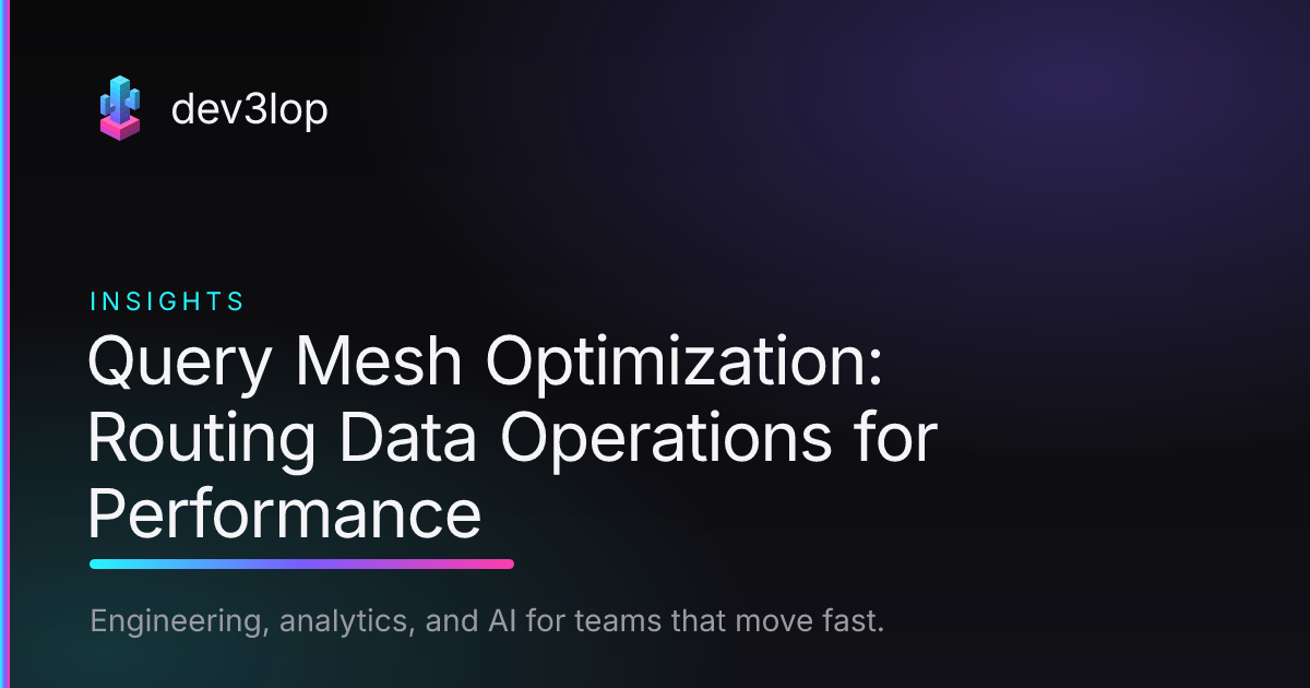 Query Mesh Optimization: Routing Data Operations for Performance | Dev3lop