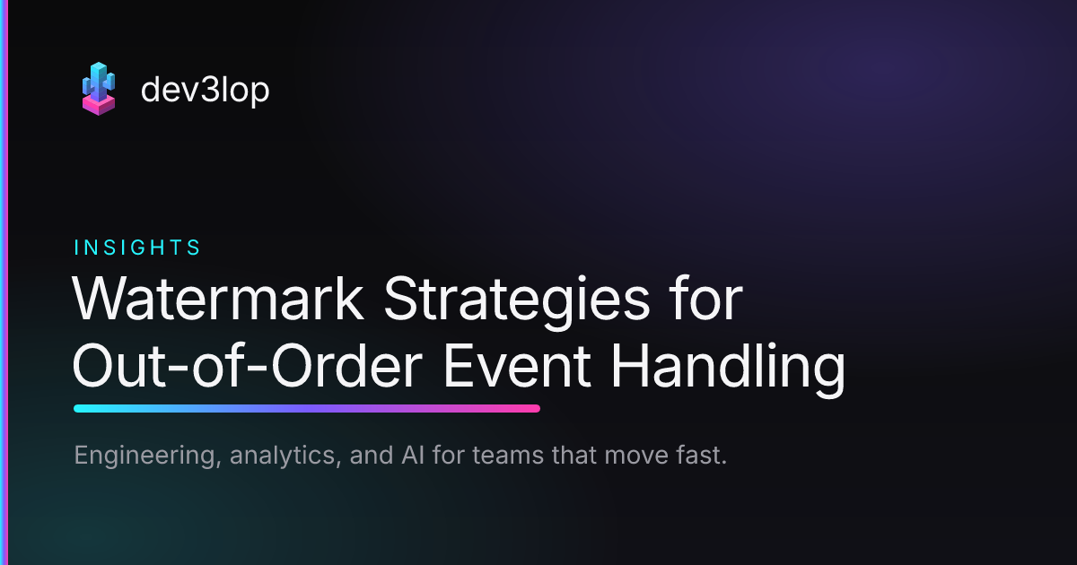 Watermark Strategy Watermark Strategies for Out-of-Order Event Handling | Dev3lop